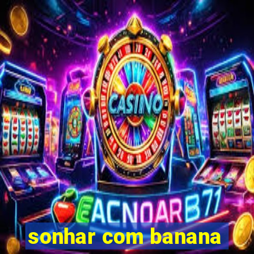 sonhar com banana